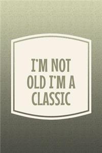 I'm Not Old I'm A Classic