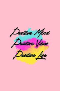 Positive Mind Positive Vibes Positive Life