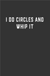 I Do Circles and Whip It
