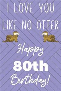 I Love You Like No Otter 80th Birthday