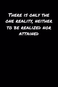 There Is Only The One Reality Neither To Be Realized Nor Attained