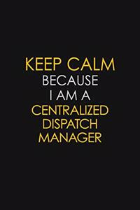 Keep Calm Because I Am A Centralized Dispatch Manager