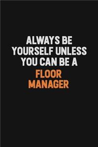 Always Be Yourself Unless You can Be A Floor Manager
