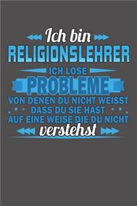 Ich bin Religionslehrer Ich löse Probleme von denen du nicht weisst dass du sie hast auf eine Weise die du nicht verstehst