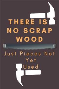 There Is No Scrap Wood Just Pieces Not Yet Used