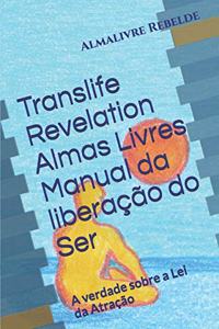 Translife Revelation Almas Livres Manual da liberação do Ser: A verdade sobre a Lei da Atração