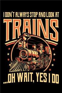 I Don't Always Stop and Look at Trains Oh Wait Yes I Do