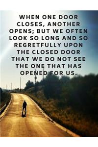 When one door closes, another opens; but we often look so long and so regretfully upon the closed door that we do not see the one that has opened for us.