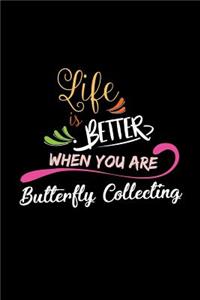Life Is Better When You Are Butterfly Collecting