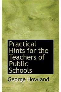 Practical Hints for the Teachers of Public Schools