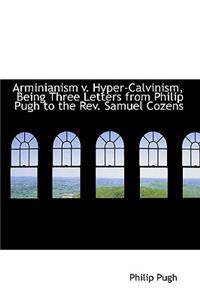 Arminianism V. Hyper-Calvinism, Being Three Letters from Philip Pugh to the REV. Samuel Cozens