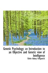 Genetic Psychology; An Introduction to an Objective and Genetic View of Intelligence
