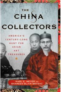 The China Collectors: America's Century-Long Hunt for Asian Art Treasures