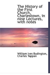 The History of the First Church, Charlestown, in Nine Lectures, with Notes