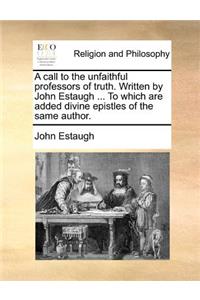 A Call to the Unfaithful Professors of Truth. Written by John Estaugh ... to Which Are Added Divine Epistles of the Same Author.