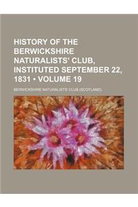 History of the Berwickshire Naturalists' Club, Instituted September 22, 1831 (Volume 19)