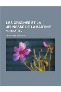 Les Origines Et La Jeunesse de Lamartine 1790-1812