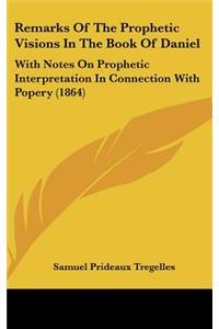 Remarks of the Prophetic Visions in the Book of Daniel