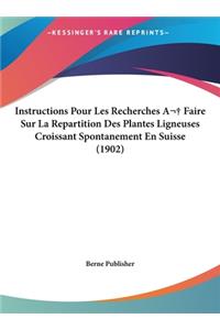 Instructions Pour Les Recherches a Faire Sur La Repartition Des Plantes Ligneuses Croissant Spontanement En Suisse (1902)
