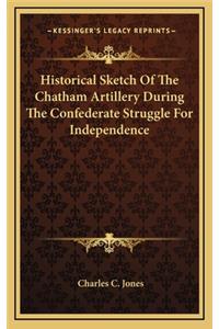 Historical Sketch Of The Chatham Artillery During The Confederate Struggle For Independence