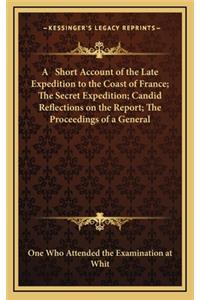 A Short Account of the Late Expedition to the Coast of France; The Secret Expedition; Candid Reflections on the Report; The Proceedings of a General