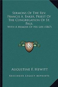 Sermons of the REV. Francis A. Baker, Priest of the Congregasermons of the REV. Francis A. Baker, Priest of the Congregation of St. Paul Tion of St. Paul