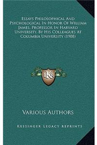 Essays Philosophical and Psychological in Honor of William James, Professor in Harvard University, by His Colleagues at Columbia University (1908)