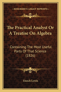 Practical Analyst or a Treatise on Algebra