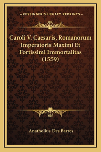 Caroli V. Caesaris, Romanorum Imperatoris Maximi Et Fortissimi Immortalitas (1559)