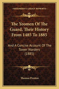 Yeomen Of The Guard, Their History From 1485 To 1885