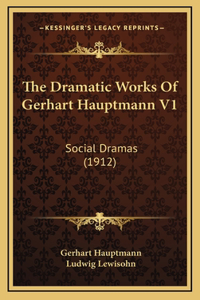 The Dramatic Works Of Gerhart Hauptmann V1