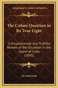The Cuban Question in Its True Light