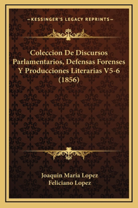 Coleccion De Discursos Parlamentarios, Defensas Forenses Y Producciones Literarias V5-6 (1856)