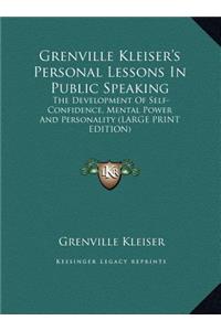 Grenville Kleiser's Personal Lessons in Public Speaking: The Development of Self-Confidence, Mental Power and Personality (Large Print Edition)