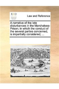 Narrative of the Late Disturbances in the Marshalsea-Prison; In Which the Conduct of the Several Parties Concerned, Is Impartially Considered; ...