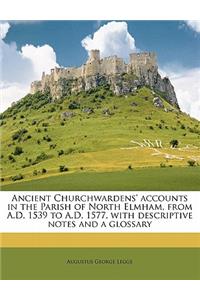 Ancient Churchwardens' Accounts in the Parish of North Elmham, from A.D. 1539 to A.D. 1577, with Descriptive Notes and a Glossary