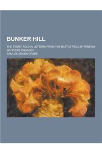 Bunker Hill; The Story Told in Letters from the Battle Field by British Officers Engaged