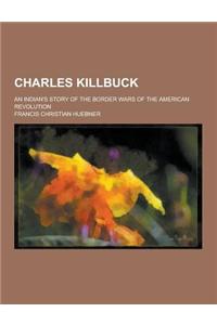 Charles Killbuck; An Indian's Story of the Border Wars of the American Revolution