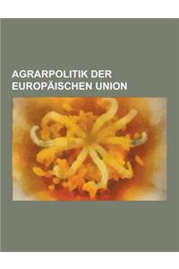 Agrarpolitik Der Europaischen Union: Gemeinsame Agrarpolitik, Gemeinsame Fischereipolitik, Traces, Agrarstruktur, Milchquote, Flachenstilllegung, Ford