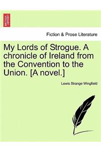 My Lords of Strogue. a Chronicle of Ireland from the Convention to the Union. [A Novel.]
