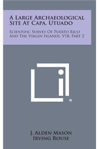 A Large Archaeological Site at Capa, Utuado: Scientific Survey of Puerto Rico and the Virgin Islands, V18, Part 2