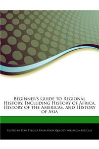 Beginner's Guide to Regional History, Including History of Africa, History of the Americas, and History of Asia