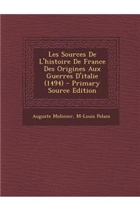 Les Sources de L'Histoire de France Des Origines Aux Guerres D'Italie (1494)