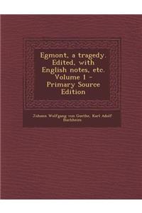Egmont, a Tragedy. Edited, with English Notes, Etc. Volume 1