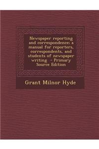 Newspaper Reporting and Correspondence; A Manual for Reporters, Correspondents, and Students of Newspaper Writing