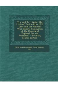 Try and Try Again, the Lives of Two Youths [J.D. Lane and the Author] Who Became Clergymen of the Church of England, by 'Old Jonathan'.