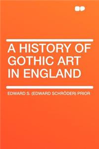 A History of Gothic Art in England