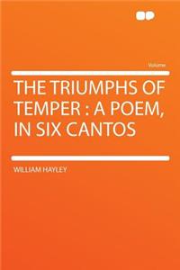 The Triumphs of Temper: A Poem, in Six Cantos
