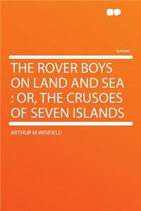 The Rover Boys on Land and Sea: Or, the Crusoes of Seven Islands