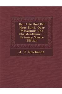 Der Alte Und Der Neue Bund, Oder Mosaismus Und Christenthum... - Primary Source Edition